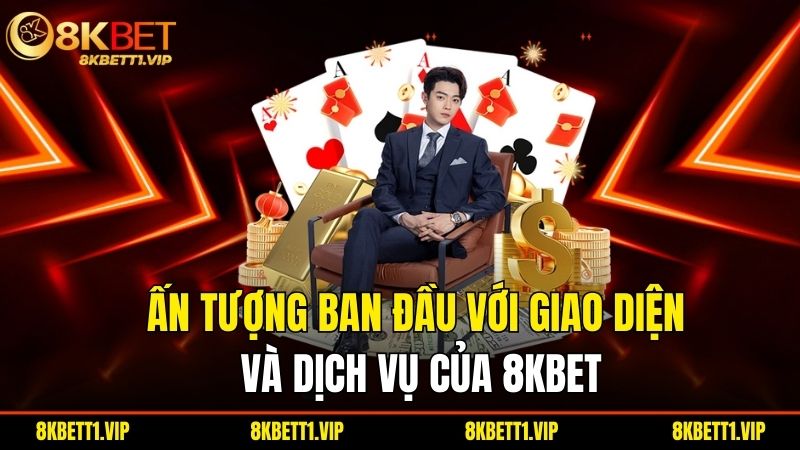 8KBET 9022 | 8KBET.COM Link Truy Cập 8K BET Không Chặn 2025 22 An Tuong Ban Dau Voi Giao Dien Va Dich Vu Cua 8Kbet